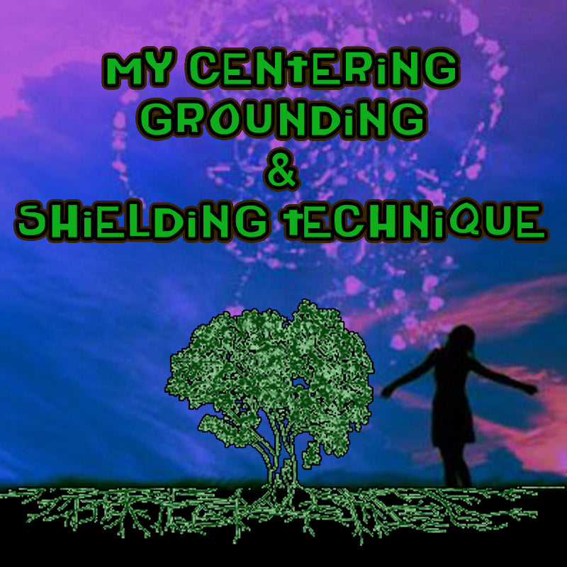 My Grounding, Centering and Shielding Technique
